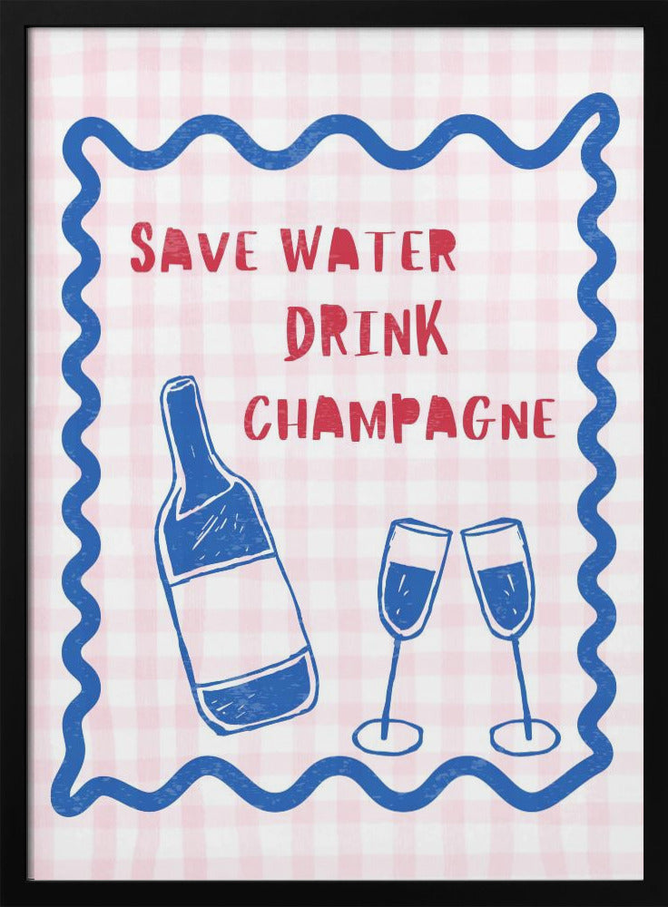 Wasser sparen Champagner trinken | Poster - Kunstdruck